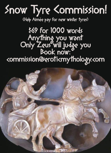 Snow Tyre Commission!
(Help Aimée pay for new winter tyres)

$69 for 1000 words (the funny number)
Anything you want - only Zeus will judge you
Book now: commission@eroticmythology.com

Below the text in white letters is a gem of Selene driving her team of oxen in her chariot.