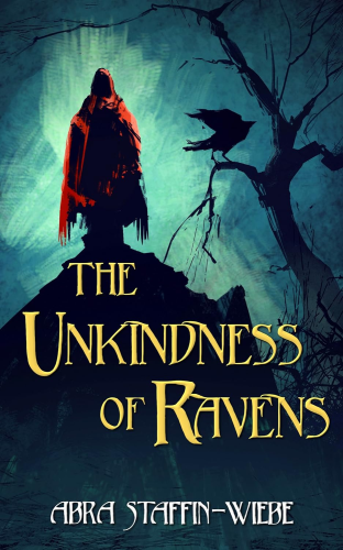 Book cover for The Unkindness of Ravens by Abra Staffin-Wiebe. Image shows a mysterious figure in a ragged cloak standing on top of a hill beside a tree with a crow about to take flight.