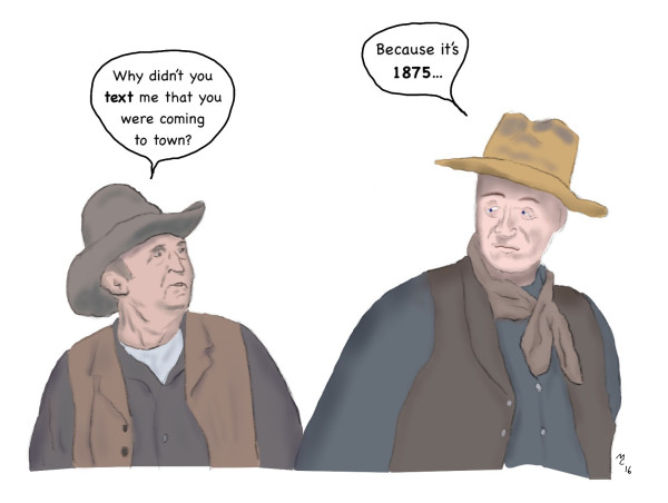 Cartoon: Walter Brennan asks John Wayne, “Why didn’t you text me that you were coming to town?” Wayne answers, “Because it’s 1875…”