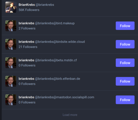 A search for "briankrebs" on Mastodon shows a half-dozen look-alike accounts that are not mine but also which have zero or very few followers. They are all using the photo from my Twitter profile.