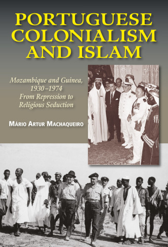 Cover of the book “Portuguese Colonialism and Islam. Mozambique and Guinea, 1930 –1974: From Repression to Religious Seduction”, by Mário Machaqueiro. The cover includes two photographs featuring Portuguese military figures and Islamic dignitaries.