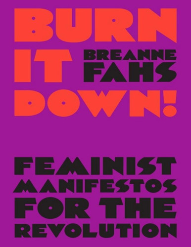 The manifesto—raging, demanding, quarreling and provocative—has always been central to feminism, and it’s the angry, brash feminism we need now. 
Collecting over seventy-five manifestos from around the world, Burn It Down! is a rallying cry and a call to action. Among this confrontational sisterhood, you’ll find the Dyke Manifesto by the Lesbian Avengers, The Ax Tampax Poem Feministo by the Bloodsisters Project, The Manifesto of Apocalyptic Witchcraft by Peter Grey, Simone de Beauvoir’s pro-abortion Manifesto of the 343 , Double Jeopardy: To Be Black and Female by Frances M. Beal, and many more. 
Feminist academic and writer Breanne Fahs argues that we need manifestos in all their urgent rawness, for it is at the bleeding edge of rage and defiance that new ideas are born.

“This exhilarating work of love and scholarship is a radiant gift to all who value liberation and justice. Reading it filled me with hope, inspiration and an electric connection to the angry, dissatisfied comrades who have come before me—as well my outraged contemporaries. A must-read, an antidote to powerlessness, a literary companion for the ages.”
—Michelle Tea, author of Against Memoir 
“In an age of platitudes and etsy-fied feminist empowerment products, Breanne Fahs gives us the uncompromising, the unruly, the ungovernable, the unpalatable. This book is a fiery reminder that the world does not change, we change the world.”

