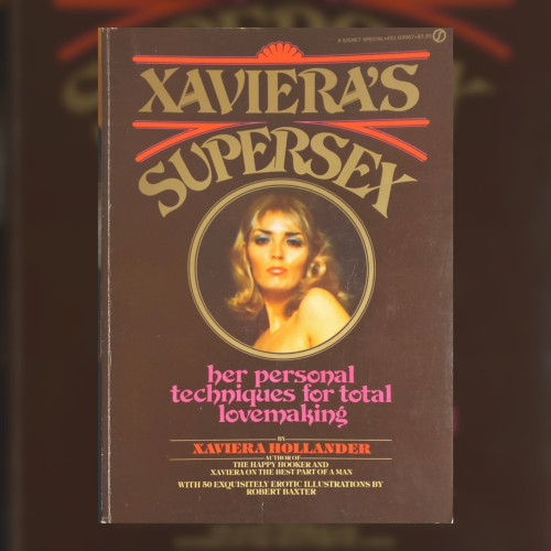 A SIGNET SPECIAL.
XAVIERA'S SUPERSEX: her personal techniques for total lovemaking,
BY XAVIERA HOLLANDER, AUTHOR OF THE HAPPY HOOKER AND XAVIERA ON THE BEST PART OF A MAN WITH 50 EXQUISITELY EROTIC ILLUSTRATIONS BY ROBERT BAXTER.