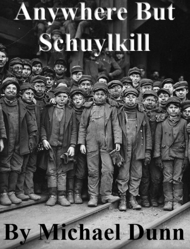 Book cover for Anywhere But Schuylkill, by Michael Dunn, with Lewis Hines black and white photo of breaker boys, in scruffy, dusty jackets and caps.