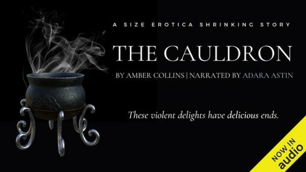 On the left, steam rises from a black cast-iron witches cauldron.

On the right, text says: "A Size Erotica Shrinking Story. The Cauldron. By Amber Collins. Narrated by Adara Astin. These violent delights have delicious ends. Now in Audio."