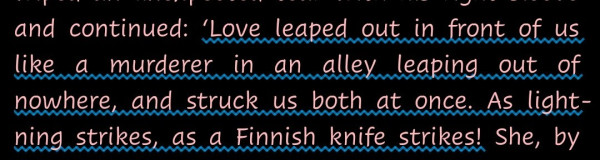 "‘Love leaped out in front of us like a murderer in an alley leaping out of nowhere, and struck us both at once. As lightning strikes, as a Finnish knife strikes!"--A quotation from The Master And Margarita by Mikhail Bulgakov. 