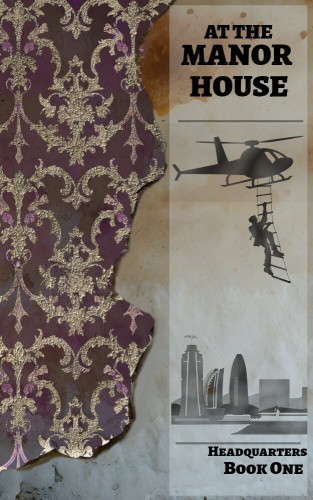 A book cover with peeling baroque gilt wallpaper over stained plaster, alongside a silhouette of a man climbing a ladder into a helicopter over the Macau skyline. The title is At the Manor House, Headquarters Book One.