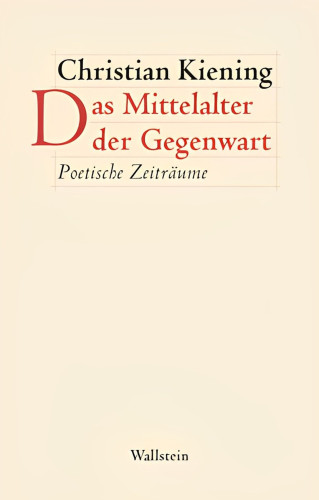 Christian Kiening, Das Mittelalter der Gegenwart. Poetische Zeitenräume
