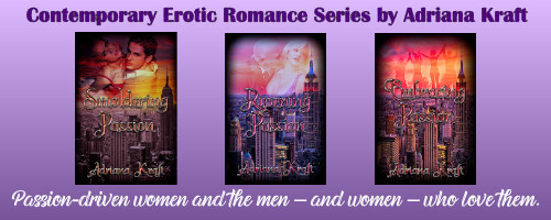 Three book covers. Text: contemporary erotic romance series by Adriana Krat. Passion-driven women and the men - and women - who love them.