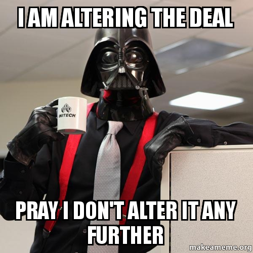 Mashup of Darth Vader and Office Space with the caption "I am altering the deal, pray I don't alter it any further."
