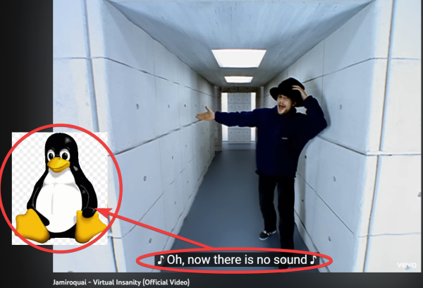 Virtual Insanity's music video, with the lyric caption "Oh, now there is no sound" pointing to the Linux mascot, Tux. Linux is bad with audio