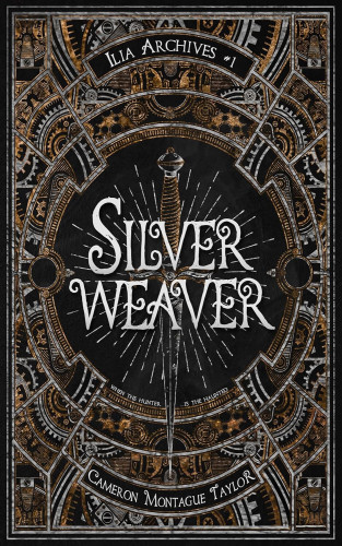 Cover - Silverweaver by Cameron Montague Taylor - illustration of a silver dagger surrounded by radiating white rays on a black background, surrounded by an intricate design  of silver and black gears