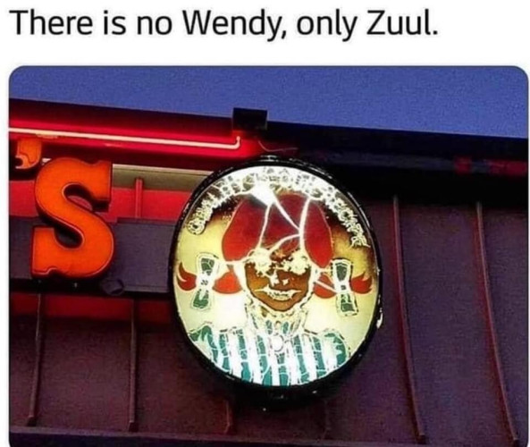 A messed up, very old or jacked up Wendy's sign, where Wendy now has her eyes burnt out and everything looks demonic with the text "There is no Wendy, only Zuul."