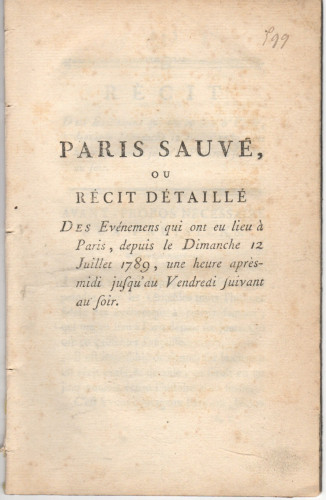 PARIS SAUVE,  ou RECIT DETAILLÉ des Evénemens qui ont eu lieu àParis , depuis le Dimanche 12 Juillet 1789, une heure après--midi jusqu’au Vendredi suivant au soir