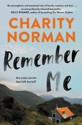 Image of the book cover for Remember Me by Charity Norman with the subtitle "Are some secrets best left buried?" and the quote 'An atmospheric and emotional tale of family, mystery and love .... an extraordinarily talented storyteller.' Kelly Rimmer, author of bestselling The Warsaw Orphan

The image is of a small building tucked into a valley surrounded by high hills with low cloud and damp, windswept grass and rocks around. The sky overhead is cloudy, and bluey green. 