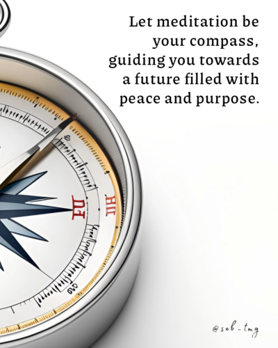 Image of a compass on a white background. There is a quote on the image saying: “Let meditation be your compass, guiding you toward a future filled with peace and purpose.”