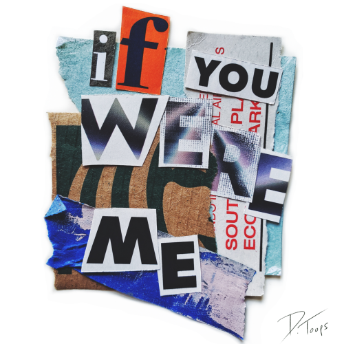 A collage of torn paper, with cut out words spelling out the phrase "If you were me"