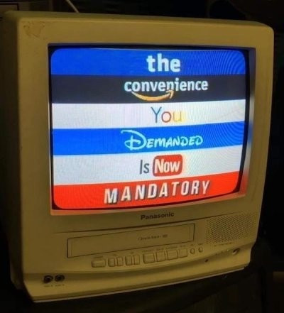 An old TV screen shot with the saying the convenience you demanded is now mandatory.
