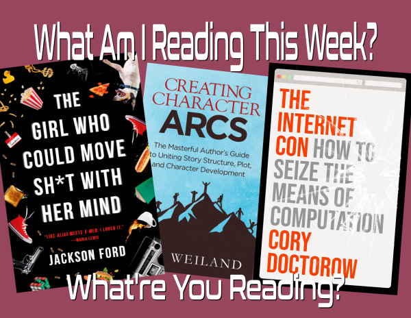 Three books on a dark red background. From left to right. ‘The Girl Who Could Move Sh*T With Her Mind’, ‘Creating Character ARCs’, and ‘The Internet Con: How to Seize the Means of Computation.’

Across the top it reads, “What Am I reading this week?” and at the bottom it reads “What’re You Reading?”