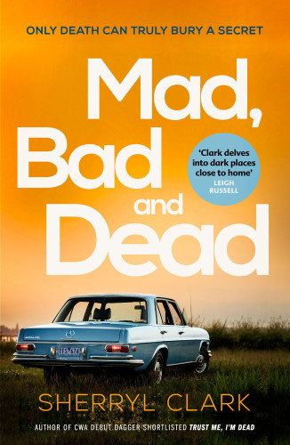 Image of the book cover for Mad, Bad and Dead by Sherryl Clark with the subtitle "Only Death Can Truly Bury a Secret".

The cover shows an emptyold blue Mercedes Benz car sitting on grass, with the windows down, but it looks like the stop lights are on. There's a line of long scrubby grass in front and something that might be the edge of a cityscape to the left. The sky overhead is orange.