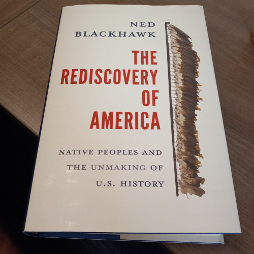 A book on a desk
Ned Blackhawk, The Rediscovery of America: Native Peoples and the Unmaking of U.S. History