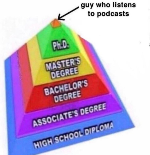a pyramid showing increasing levels of expertise from high school diploma and various degrees to PhD - and a tiny tip even above PhD level that says „guy who listens to podcasts“