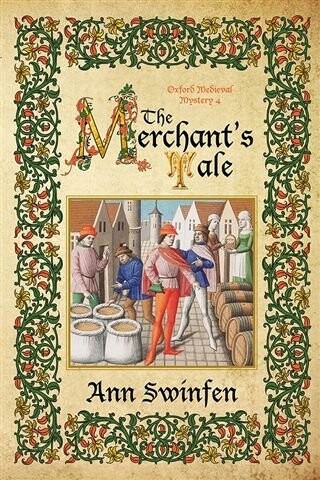Front cover of 'The Merchant's Tale', Oxford Medieval Mystery 4, by Ann Swinfen. Image of two fashionably-dressed young men in tight bright hose, short capes, even shorter tunics & long pointed shoes, inspecting barrels and grain sacks tended by merchants, as ladies look on in the background. All within a border of exuberant foliage and flowers, with similarly decorated initials.