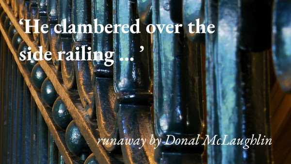 A railing in closeup and a quote from Donal McLaughlin's story runaway: 'He clambered over the side railing … '