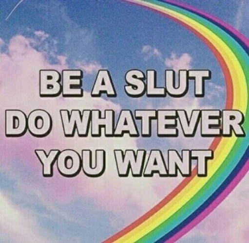 Image of a cloudy sky with a stylised rainbow proclaiming in white letters:
BE A SLUT
DO WHATEVER YOU WANT