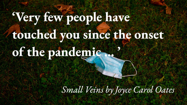 A discarded mask lies on the ground with a quote from Joyce Carol Oates's short story Small Veins: 'Very few people have touched you since the onset of the pandemic … '