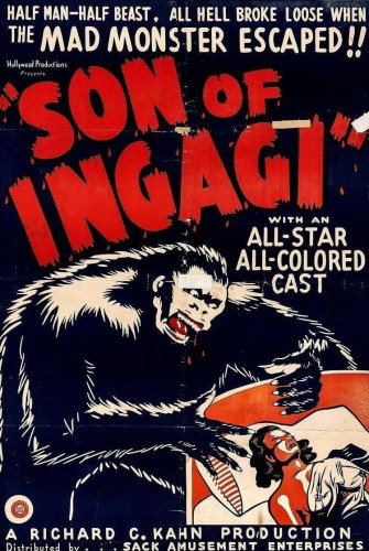Movie Poster for "Son of Ingagi"

"Half Man - Half Beast. All hell broke loose when the mad monster escaped!!

with an All-Star All-Colored Cast

A Richard G. Khan Production
Distributed by Sack Amusement Enterprises