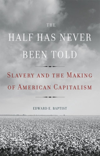 Americans tend to cast slavery as a pre-modern institution -- the nation's original sin, perhaps, but isolated in time and divorced from America's later success. But to do so robs the millions who suffered in bondage of their full legacy. As historian Edward E. Baptist reveals in The Half Has Never Been Told , the expansion of slavery in the first eight decades after American independence drove the evolution and modernization of the United States. In the span of a single lifetime, the South grew from a narrow coastal strip of worn-out tobacco plantations to a continental cotton empire, and the United States grew into a modern, industrial, and capitalist economy.
Told through the intimate testimonies of survivors of slavery, plantation records, newspapers, as well as the words of politicians and entrepreneurs, The Half Has Never Been Told offers a radical new interpretation of American history. 
