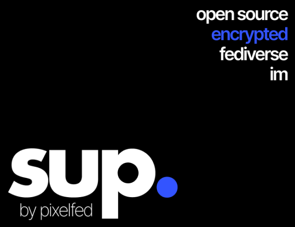 open source
encrypted
fediverse
im

sup.
by pixelfed