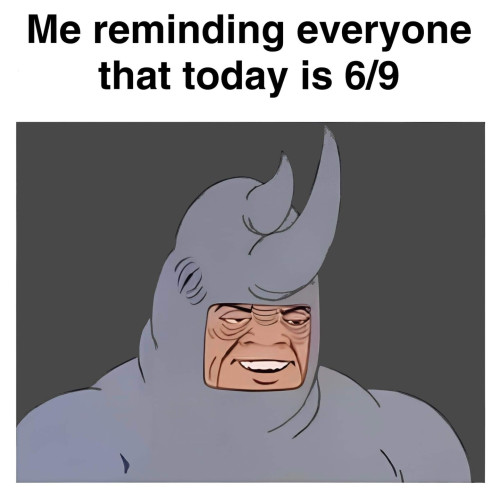 Drawing of a man in a rhino suit with a heading reading "Me reminding everyone that today is 6/9"