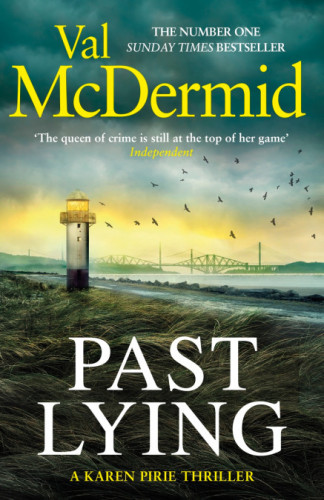 Image of the book cover for Past Lying by Val McDermid, number 7 in the Karen Pirie series, from the Number One Sunday Times Bestseller. The quote on the cover says 'The queen of crime is still at the top of her game' Independent.

The image is a moody (aren't they all these days), shot across blown flat long grass, and a river with a suspension bridge in the distance, and a lighthouse tower to the left. The colours are dark green, dark blue and grey predominantly with the top of the tower glowing yellow. The author's name is at the top of the book, and the title in large white letters at the bottom, followed by "A Karen Pirie Thriller".