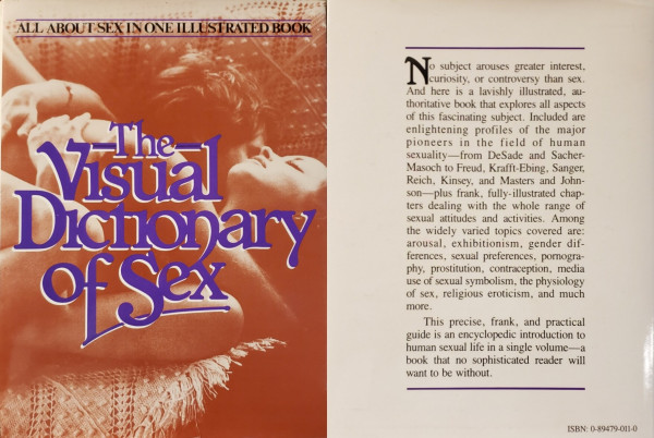 Two photos of a book, titled, "The Visual Dictionary of Sex." The front cover is on the left and the back cover is on the right.

Front: full-cover black & white photo, printed in burnt orange tones, of a man and woman engaged in a romantic sexual intercourse. A banded banner of black all-caps serifed text across the top, reads "All about sex in one illustrated book." The title is displayed as four lines in large custom styled purple serif with thin white drop-shadowing to the left.

Back: glossy white with black serif text in a lengthy block, bordered top and bottom by a purple line. Text is mostly sales puffery. Relevant highlights are as follows:

... profiles of~pioneers in the field of~sexuality-from DeSade and Sacher- Masoch to Freud, Krafft-Ebing, Sanger, Reich, Kinsey, and Masters and John- son-plus frank,~illustrated chapters dealing with~sexual attitudes and activities. ~topics covered are: arousal, exhibitionism, gender~,~preferences, pornography, prostitution, contraception, media~sexual symbolism,~physiology~, religious eroticism...

End of Alt-Text Description.