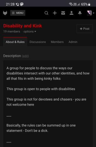 A screenshot showing the About section of the Disability and Kink group on Fetlife.

It states:
A group for people to discuss the ways our disabilities intersect with our other identities, and how all that fits in with being kinky folks

This group is open to people with disabilities

This group is not for devotees and chasers - you are not welcome here

Basically, the rules can be summed up in one statement - Don't be a dick.