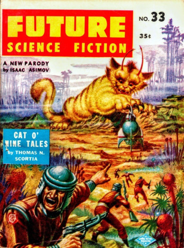 A group of space travelers on an alien world are scrambling in horror as a giant cat-like creature suddenly appears and begins to paw at their landed spacecraft as if it were a ball of yarn.

FUTURE SCIENCE FICTION   No. 33

A New Parody
by Isaac Asimov

Cat O’ Nine Tales
by Thomas N. Scortia 
