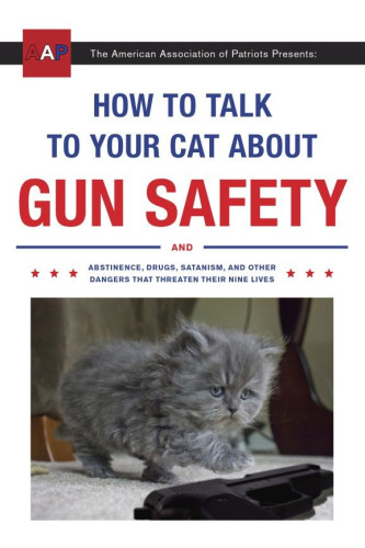 For over four decades, the American Association of Patriots have stood at the vanguard of our country's defense by helping to prepare our nation's cat owners for the difficult conversations they dread having with their pets. Written in a simple Q&A format, How to Talk to Your Cat About Gun Safety answers crucial questions such as, "What is the right age to talk to my cat about the proper use of firearms?" and "What are the benefits of my cat living a lifestyle of abstinence?" and especially "Why does my cat need to use the internet? Can't he just play with yarn like cats used to do?"
Our country—and our cats—stand at a precipice. It will...