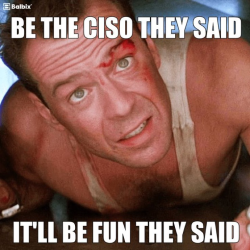 Shot from Die Hard: Bruce Willis ductcrawling, captioned ”Be the CISO they said. It’ll be fun, they said”