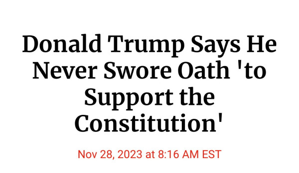 Headline Donald Trump Says He Never Swore Oath 'to Support the Constitution'

Except he did and we saw it on live on video. The same way we saw the insurrection live. 