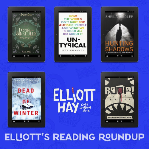 Drinks and Sinkholes ​(The Weary Dragon Inn #1​) by @susherevans

Untypical: How the World Isn’t Built for Autistic People and What We Should All Do About it by @pete_wharmby_books

Hunting Shadows (DI Ellen Kelly #1)​ by @sheilabsussex

Dead of Winter by @darcybooks

Boop! written and performed by @imogenchurchgobshite

Elliott Hay’s Reading Roundup