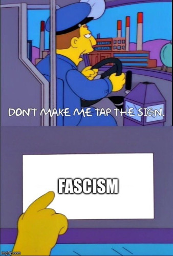 Don’t make me tap the sign



Sign says: FASCISM