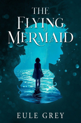 Cover - The Flying Mermaid by Eule Grey - a young girl in silhouette standing in the water under magical moonlight, inside a clear silhouette of another woman