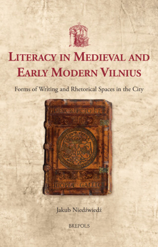 Jakub Niedzwiedz, Literacy in Medieval and Early Modern Vilnius. Forms of Writing and Rhetorical Spaces in the City (Utrecht Studies in Medieval Literacy 55), Turnhout 2023.