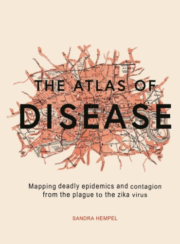 The Atlas of Disease is the first book to tell these stories in a new an innovative way, interweaving new maps with contemporary illustrations to chart some of the world's most deadly pandemics and epidemics. 
In The Atlas of Disease , Sandra Hempel reveals how maps have uncovered insightful information about the history of disease, from the seventeenth century plague maps that revealed the radical idea that diseases might be carried and spread by humans, to cholera maps in the 1800s showing the disease was carried by water, right up to the AIDs epidemic in the 1980s, and the recent devastating ebola outbreak. 
Crucially, The Atlas of Disease will also explore how cartographic techniques have been used to combat epidemics by revealing previously hidden patterns. These discoveries have changed the course of history, affected human evolution, stimulated advances in medicine and saved countless lives.
