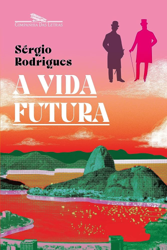 Portada del libro "A Vida Futura" de Sérgio Rodrigues: un paisaje de Rio de Janeiro en el que las montañas verdes están frente a un mar naranja y un cielo rosado. En la esquina superior derecha están las siluetas de dos caballeros vestidos con sombrero y bastón.