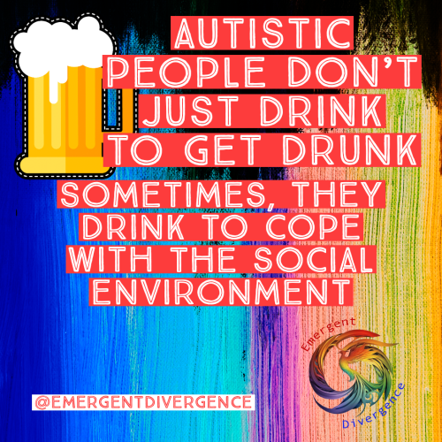 Text reads "Autistic people don't just drink to get drink

Sometimes, they drink to cope with the social environment"