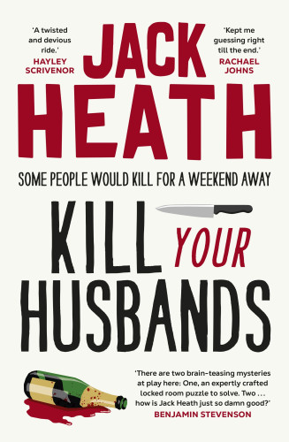 Image of the book cover for Kill Your Husbands by Jack Heath - with the subtitle "Some People Would Kill for a Weekend Away". The cover is white with the author's name in bright red letters at the top, the subtitle in smaller black lettering towards the middle and the title of the book larger at the bottom in different fonts with the word "YOUR" in red. There's a knife directly above the YOUR as well. 

The cover includes the quotes:

'A twisted and devious ride.' Hayley Scrivenor

'Kept me guessing right till the end.' Rachael Johns

and at the bottom

'There are two brain-teasing mysteries at play here: One, an expertly crafted locked room puzzle to solve. Two ... how is Jack Heath just so damn good?'  Benjamin Stevenson
