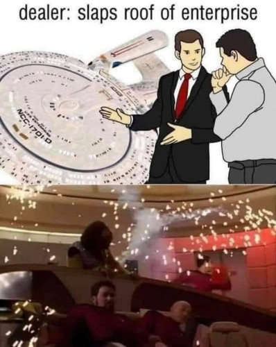 Meme: 1st pic: Dealer: slaps roof of enterprise (enterprise shown with car dealer and client looking on)
2nd pic: The bridge of the enterprise, sparks coming from the roof, peoplein fear etc. like there is an attack.